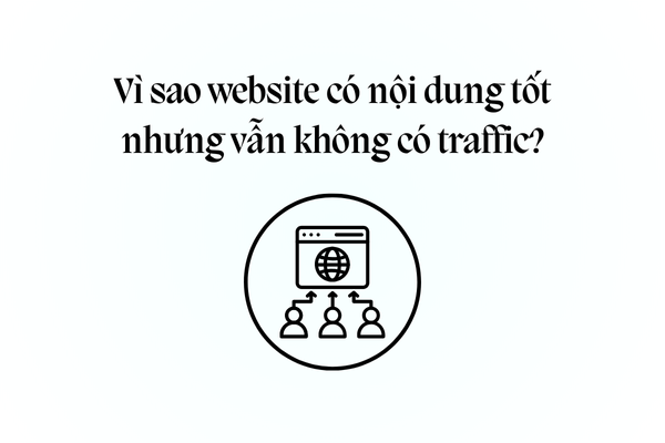 Vì sao website có nội dung tốt nhưng vẫn không có traffic?